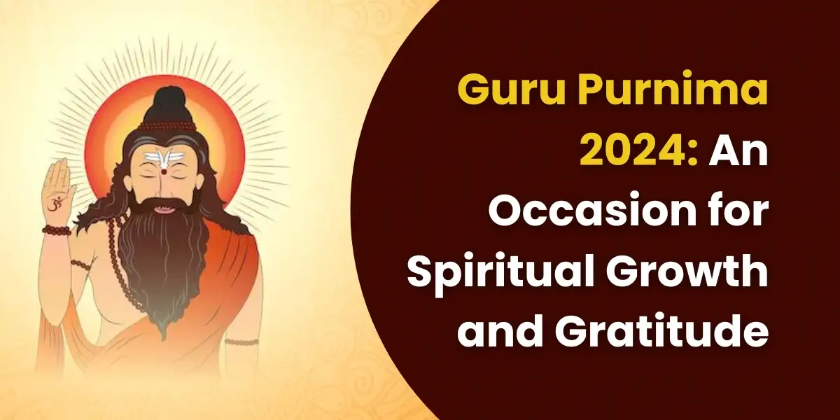 Guru Purnima 2024: An Occasion for Spiritual Growth and Gratitude