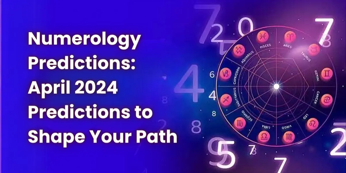 Numerology Predictions: April 2024 Predictions to Shape Your Path