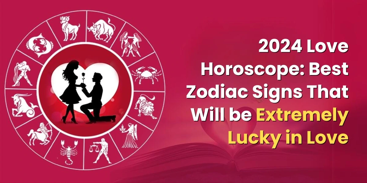 2024 Love Horoscope: Best Zodiac Signs That Will Be Extremely Lucky In Love