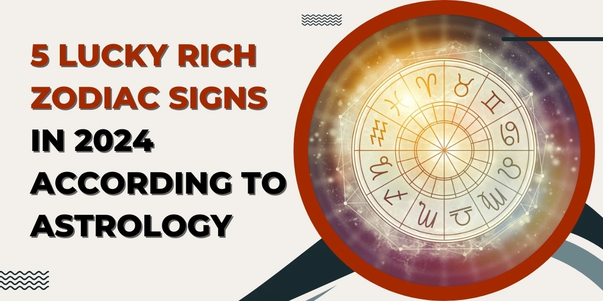 5 Lucky Rich Zodiac Signs In 2024 According To Astrology