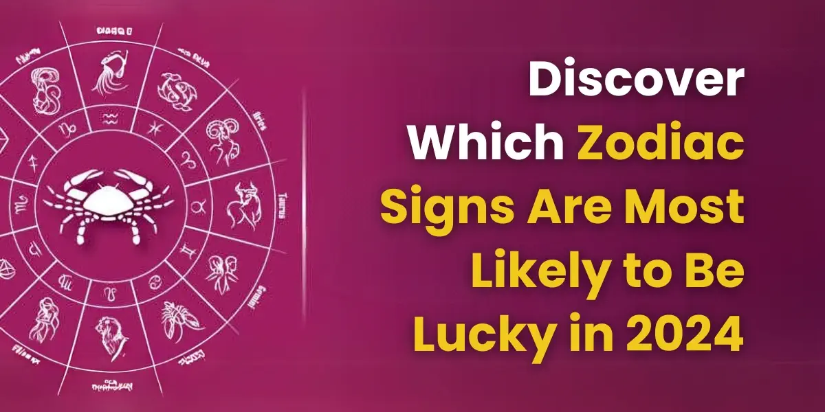 Discover Which Zodiac Signs Are Most Likely To Be Lucky In 2024