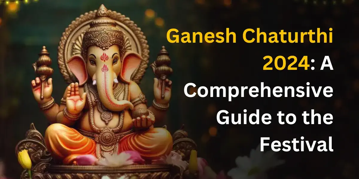 Ganesh Chaturthi 2024: A Comprehensive Guide to the Festival