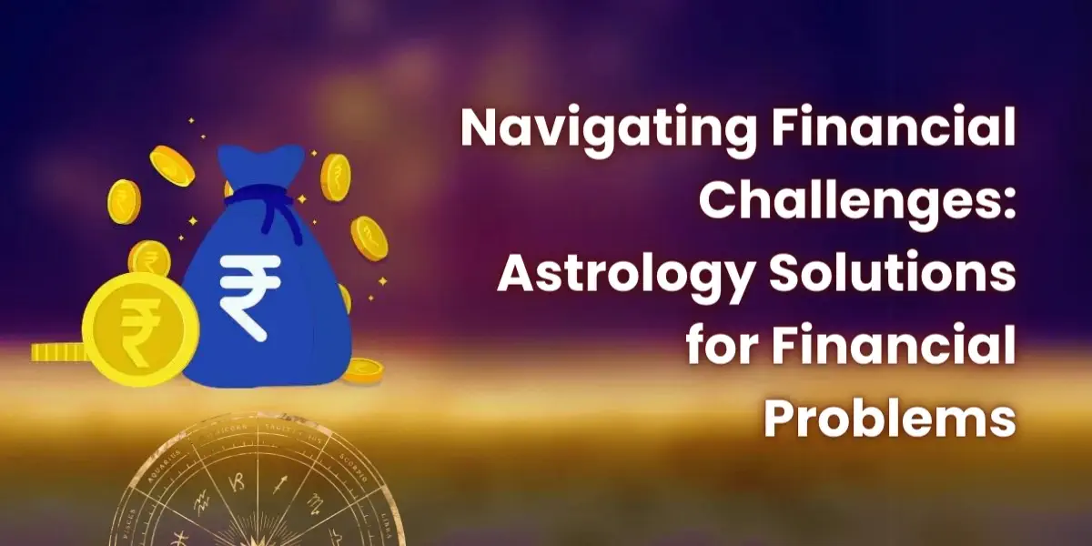 Navigating Financial Challenges: Astrology Solutions For Financial Problems